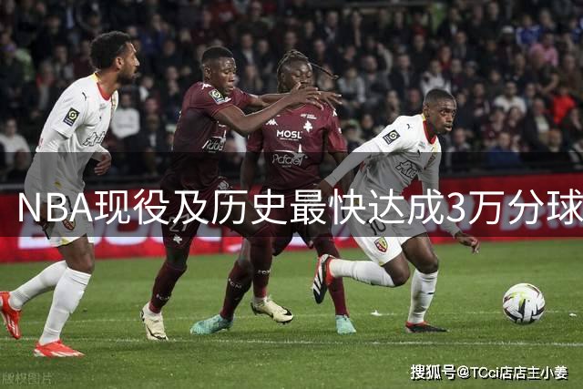 NBA现役及历史最快达成3万分球星盘点：张伯伦榜首，詹姆斯位列第四